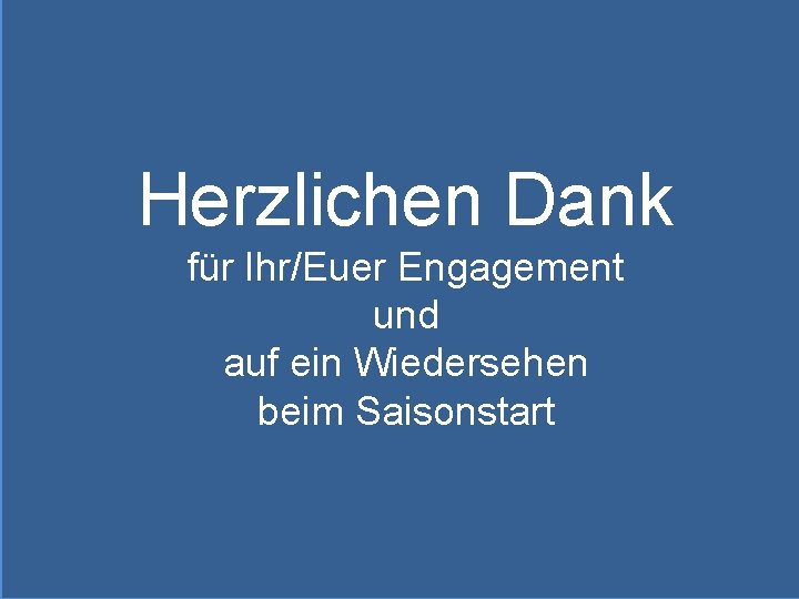 Herzlichen Dank für Ihr/Euer Engagement und auf ein Wiedersehen beim Saisonstart 