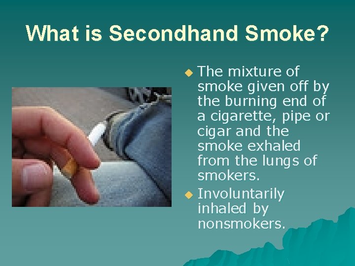 What is Secondhand Smoke? The mixture of smoke given off by the burning end