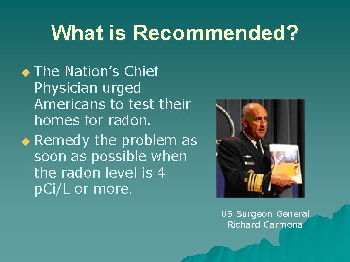 What is Recommended? The Nation’s Chief Physician urged Americans to test their homes for