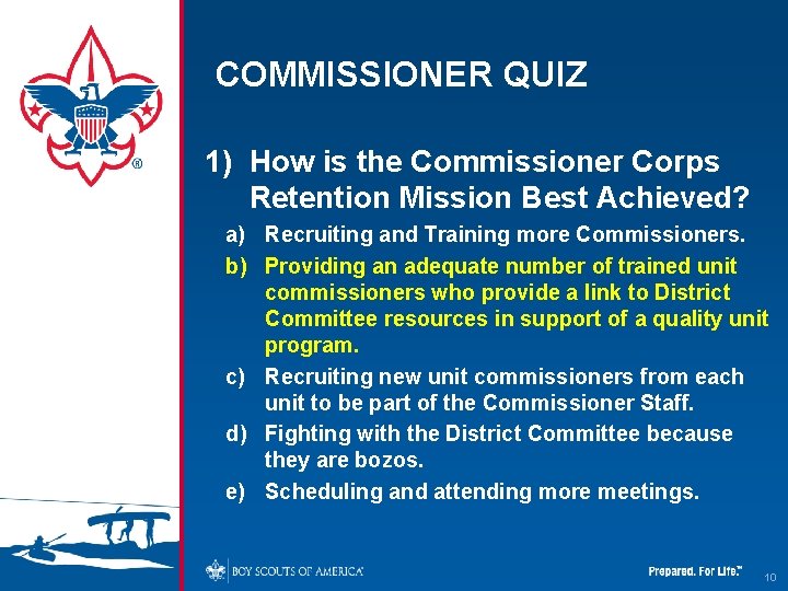 COMMISSIONER QUIZ 1) How is the Commissioner Corps Retention Mission Best Achieved? a) Recruiting COMMISSIONER QUIZ 1) How is the Commissioner Corps Retention Mission Best Achieved? a) Recruiting