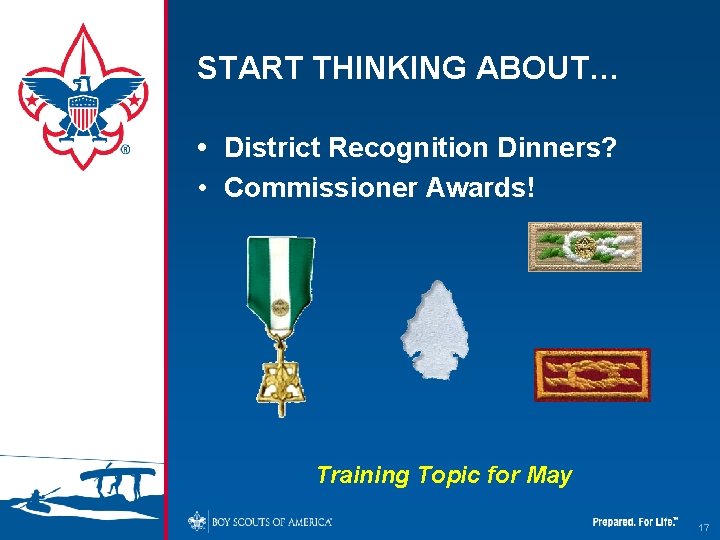 START THINKING ABOUT… • District Recognition Dinners? • Commissioner Awards! Training Topic for May START THINKING ABOUT… • District Recognition Dinners? • Commissioner Awards! Training Topic for May