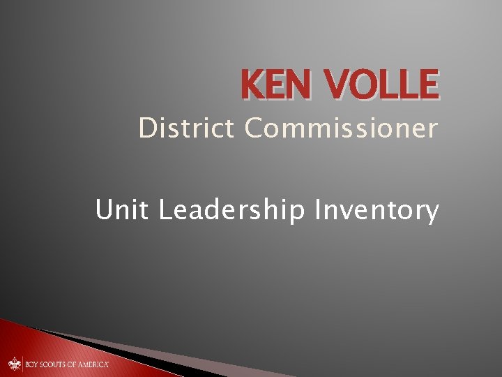 KEN VOLLE District Commissioner Unit Leadership Inventory KEN VOLLE District Commissioner Unit Leadership Inventory