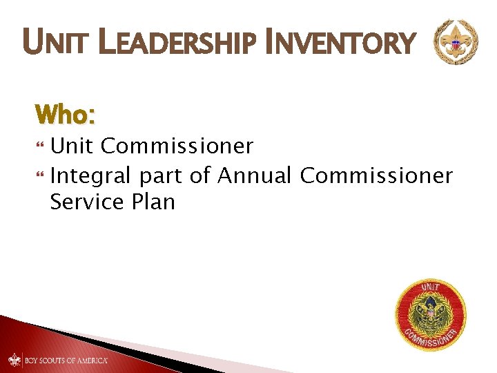 UNIT LEADERSHIP INVENTORY Who: Unit Commissioner Integral part of Annual Commissioner Service Plan UNIT LEADERSHIP INVENTORY Who: Unit Commissioner Integral part of Annual Commissioner Service Plan