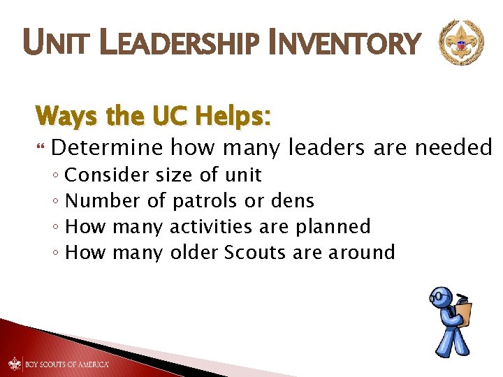 UNIT LEADERSHIP INVENTORY Ways the UC Helps: Determine how many leaders are needed ◦ UNIT LEADERSHIP INVENTORY Ways the UC Helps: Determine how many leaders are needed ◦