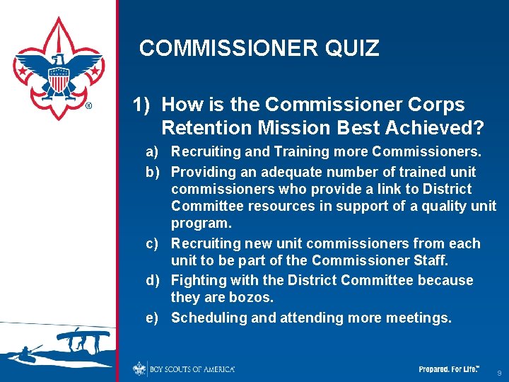 COMMISSIONER QUIZ 1) How is the Commissioner Corps Retention Mission Best Achieved? a) Recruiting COMMISSIONER QUIZ 1) How is the Commissioner Corps Retention Mission Best Achieved? a) Recruiting