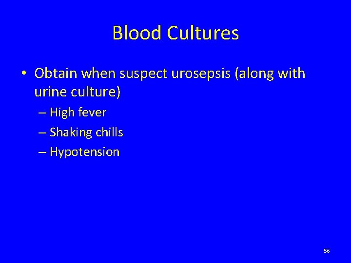 Blood Cultures • Obtain when suspect urosepsis (along with urine culture) – High fever