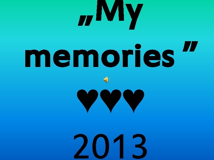 „My memories ” ♥♥♥ 2013 