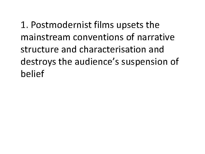 1. Postmodernist films upsets the mainstream conventions of narrative structure and characterisation and destroys