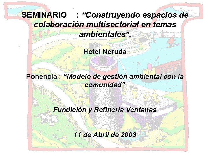 SEMINARIO : “Construyendo espacios de colaboración multisectorial en temas ambientales”. Hotel Neruda Ponencia :