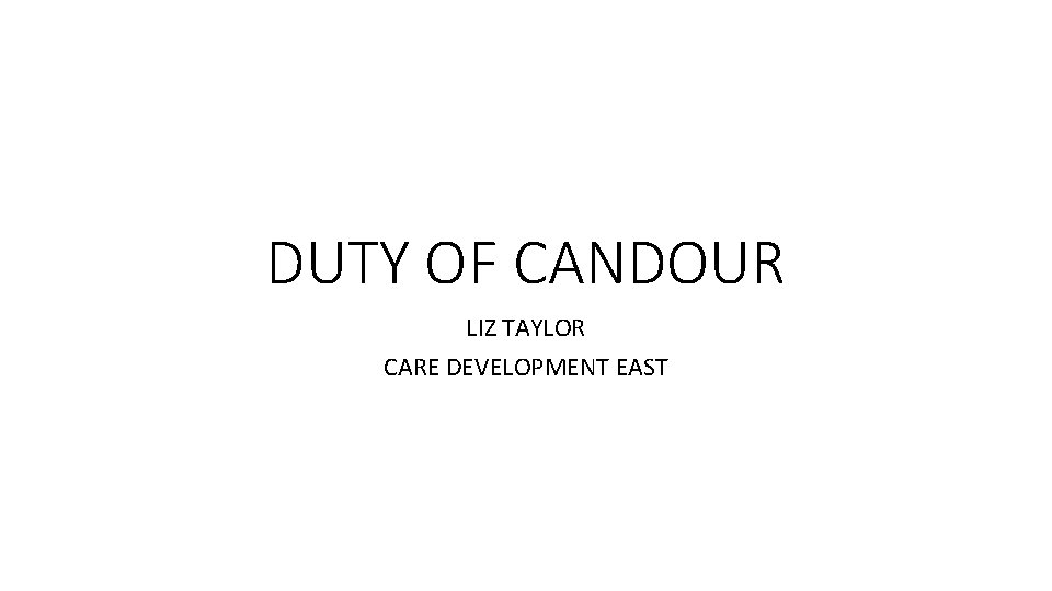 DUTY OF CANDOUR LIZ TAYLOR CARE DEVELOPMENT EAST 