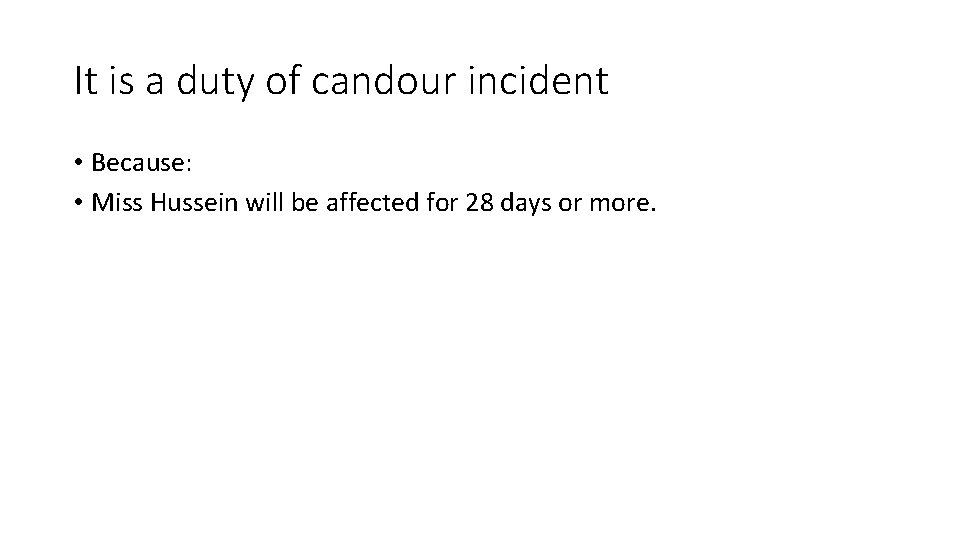 It is a duty of candour incident • Because: • Miss Hussein will be