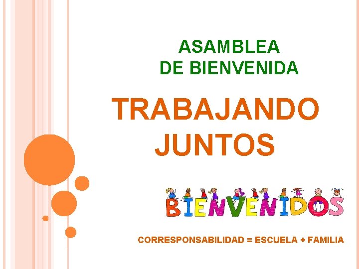 ASAMBLEA DE BIENVENIDA TRABAJANDO JUNTOS CORRESPONSABILIDAD = ESCUELA + FAMILIA 