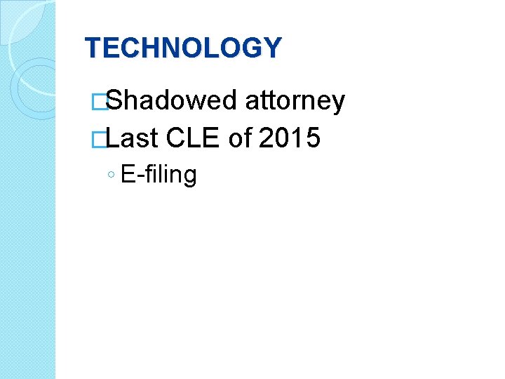 TECHNOLOGY �Shadowed attorney �Last CLE of 2015 ◦ E-filing 