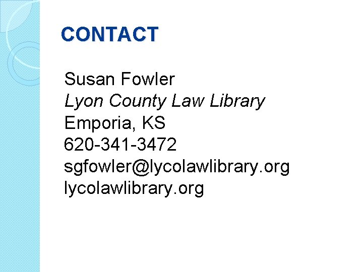 CONTACT Susan Fowler Lyon County Law Library Emporia, KS 620 -341 -3472 sgfowler@lycolawlibrary. org