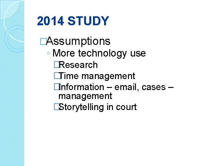 2014 STUDY �Assumptions ◦ More technology use �Research �Time management �Information – email, cases
