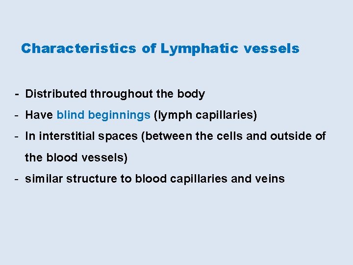 Characteristics of Lymphatic vessels - Distributed throughout the body - Have blind beginnings (lymph
