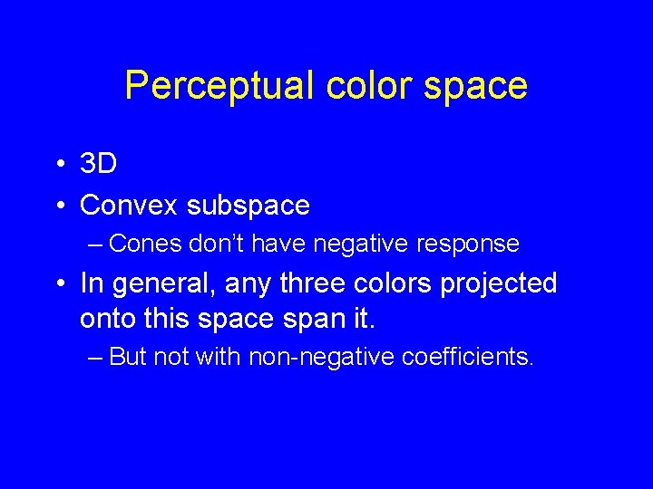 Perceptual color space • 3 D • Convex subspace – Cones don’t have negative