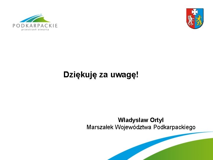 Dziękuję za uwagę! Władysław Ortyl Marszałek Województwa Podkarpackiego Dziękuję za uwagę! Władysław Ortyl Marszałek Województwa Podkarpackiego