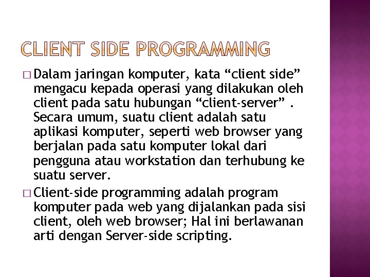 � Dalam jaringan komputer, kata “client side” mengacu kepada operasi yang dilakukan oleh client