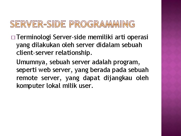 � Terminologi Server-side memiliki arti operasi yang dilakukan oleh server didalam sebuah client-server relationship.
