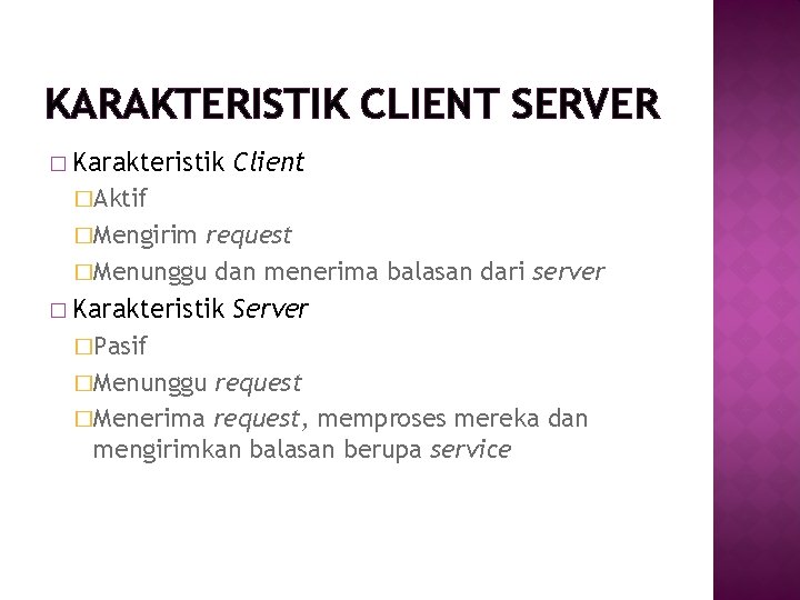 KARAKTERISTIK CLIENT SERVER � Karakteristik Client �Aktif �Mengirim request �Menunggu dan menerima balasan dari