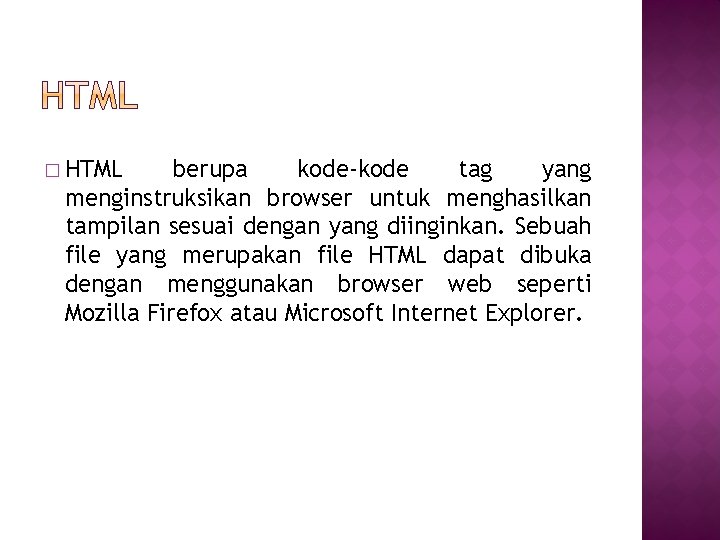 � HTML berupa kode-kode tag yang menginstruksikan browser untuk menghasilkan tampilan sesuai dengan yang