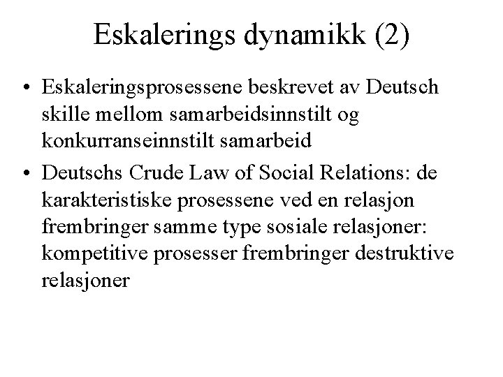 Eskalerings dynamikk (2) • Eskaleringsprosessene beskrevet av Deutsch skille mellom samarbeidsinnstilt og konkurranseinnstilt samarbeid