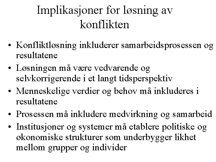 Implikasjoner for løsning av konflikten • Konfliktløsning inkluderer samarbeidsprosessen og resultatene • Løsningen må