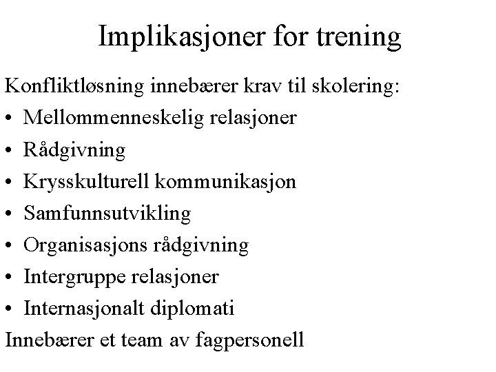 Implikasjoner for trening Konfliktløsning innebærer krav til skolering: • Mellommenneskelig relasjoner • Rådgivning •