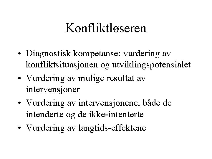 Konfliktløseren • Diagnostisk kompetanse: vurdering av konfliktsituasjonen og utviklingspotensialet • Vurdering av mulige resultat