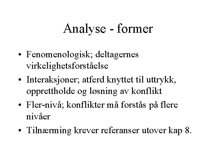 Analyse - former • Fenomenologisk; deltagernes virkelighetsforståelse • Interaksjoner; atferd knyttet til uttrykk, opprettholde