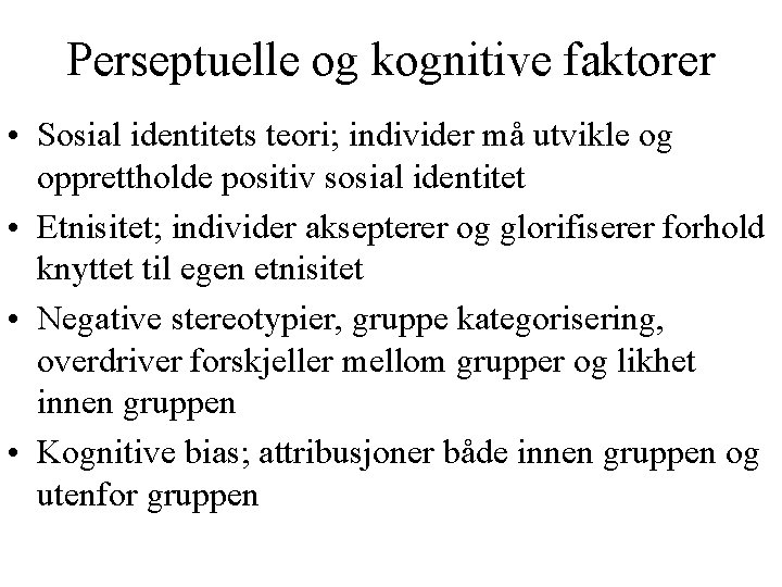 Perseptuelle og kognitive faktorer • Sosial identitets teori; individer må utvikle og opprettholde positiv