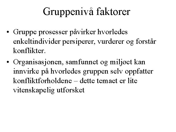 Gruppenivå faktorer • Gruppe prosesser påvirker hvorledes enkeltindivider persiperer, vurderer og forstår konflikter. •