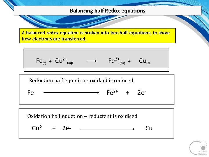 Balancing half Redox equations A balanced redox equation is broken into two half-equations, to