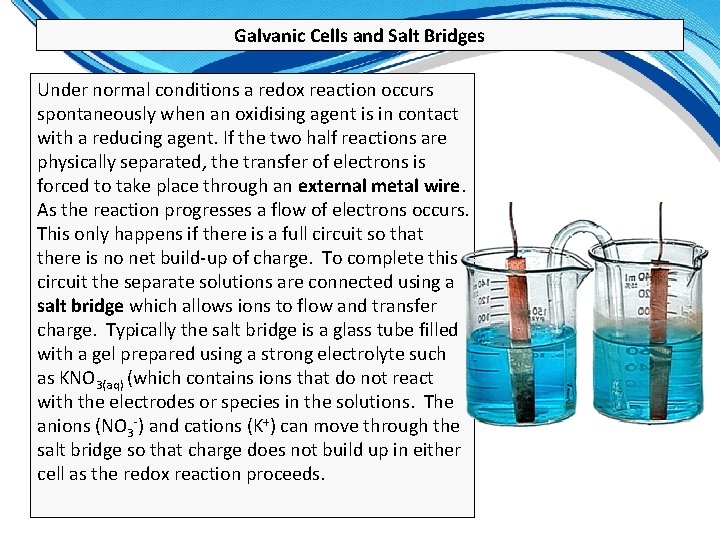 Galvanic Cells and Salt Bridges Under normal conditions a redox reaction occurs spontaneously when