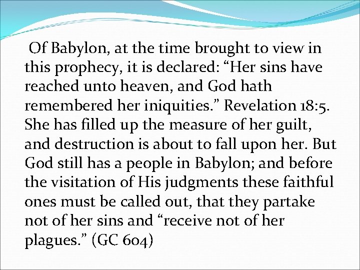 Of Babylon, at the time brought to view in this prophecy, it is declared: