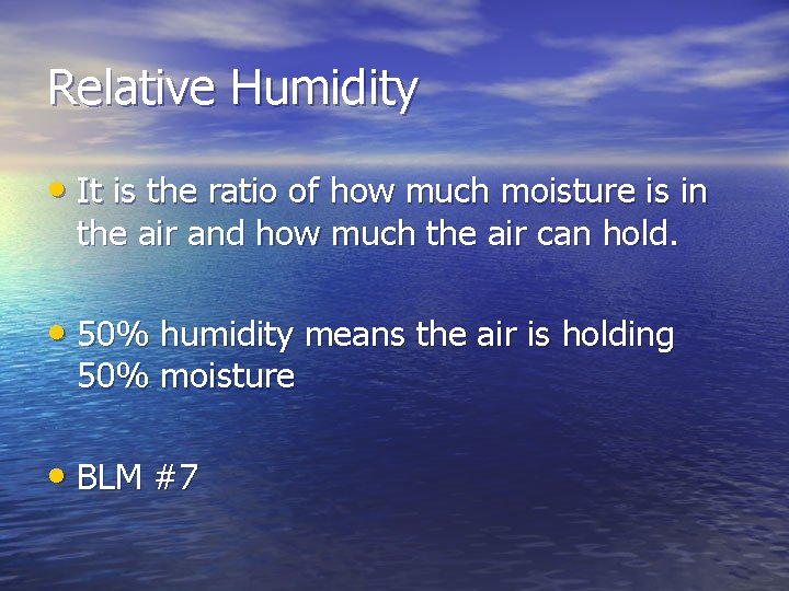 Relative Humidity • It is the ratio of how much moisture is in the