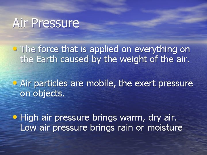 Air Pressure • The force that is applied on everything on the Earth caused