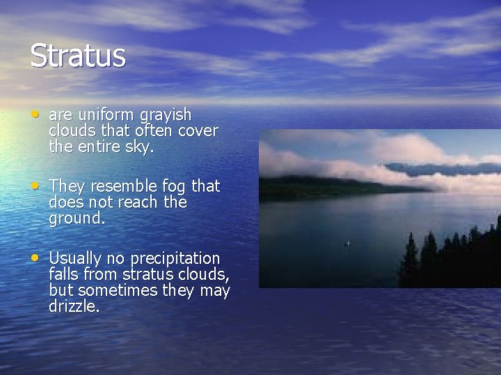 Stratus • are uniform grayish clouds that often cover the entire sky. • They