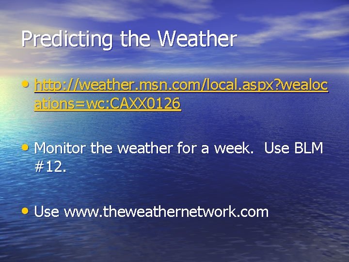 Predicting the Weather • http: //weather. msn. com/local. aspx? wealoc ations=wc: CAXX 0126 •