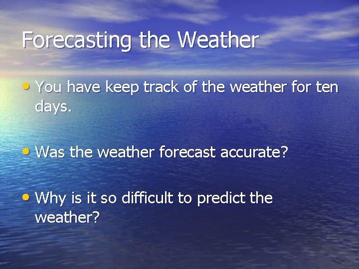 Forecasting the Weather • You have keep track of the weather for ten days.