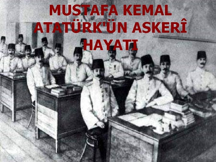 MUSTAFA KEMAL ATATÜRK'ÜN ASKERÎ HAYATI 