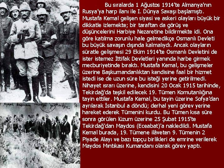 Bu sıralarda 1 Ağustos 1914'te Almanya'nın Rusya'ya harp ilanı ile I. Dünya Savaşı başlamıştı.