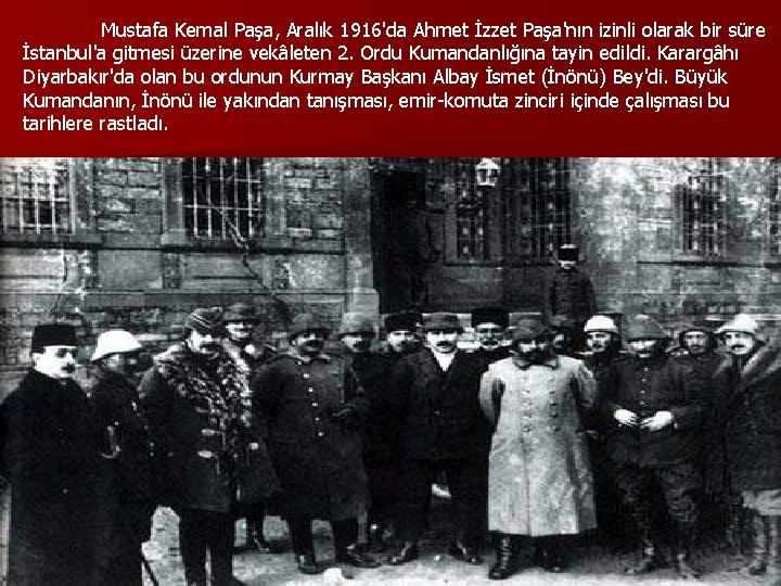 Mustafa Kemal Paşa, Aralık 1916'da Ahmet İzzet Paşa'nın izinli olarak bir süre İstanbul'a gitmesi