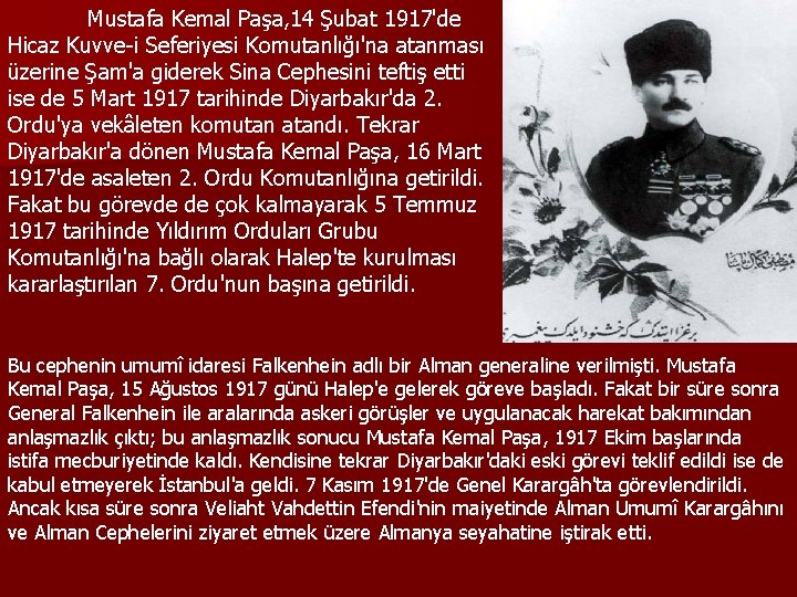 Mustafa Kemal Paşa, 14 Şubat 1917'de Hicaz Kuvve-i Seferiyesi Komutanlığı'na atanması üzerine Şam'a giderek