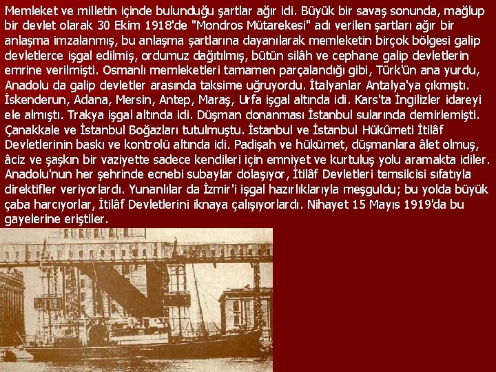 Memleket ve milletin içinde bulunduğu şartlar ağır idi. Büyük bir savaş sonunda, mağlup bir