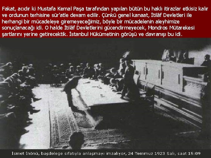 Fakat, acıdır ki Mustafa Kemal Paşa tarafından yapılan bütün bu haklı itirazlar etkisiz kalır