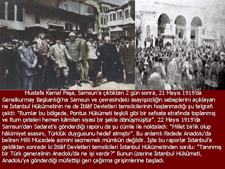 Mustafa Kemal Paşa, Samsun'a çıktıktan 2 gün sonra, 21 Mayıs 1919'da Genelkurmay Başkanlığı'na Samsun