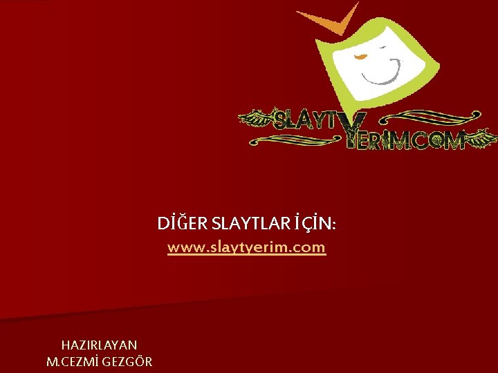 DİĞER SLAYTLAR İÇİN: www. slaytyerim. com HAZIRLAYAN M. CEZMİ GEZGÖR 