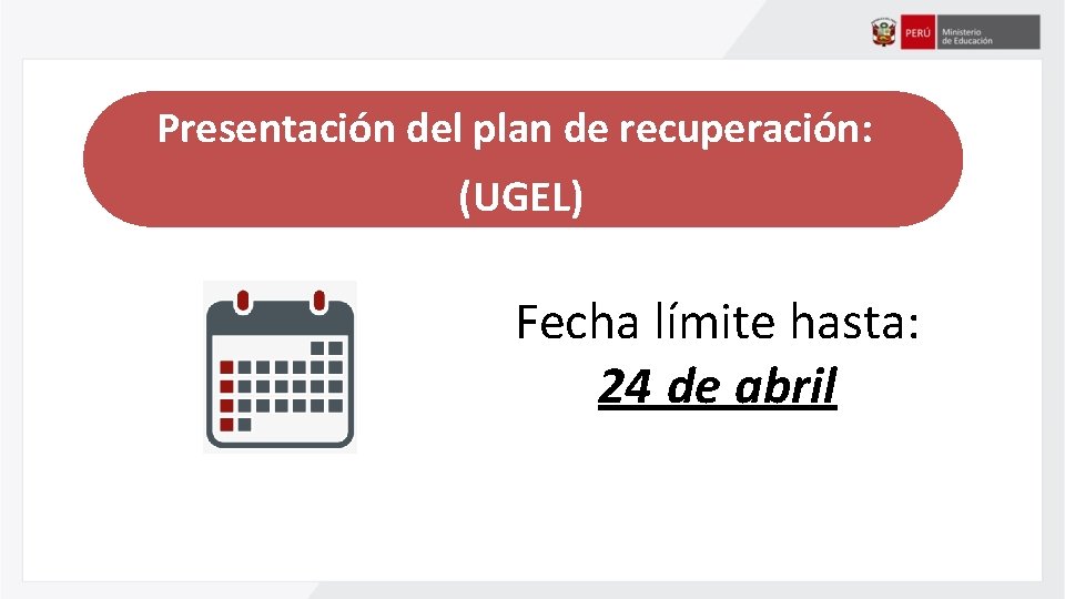 Presentación del plan de recuperación: (UGEL) Fecha límite hasta: 24 de abril 